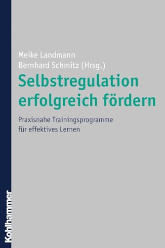 Selbstregulation erfolgreich fördern: Praxisnahe Trainingsprogramme für effektives Lernen von Kohlhammer W.